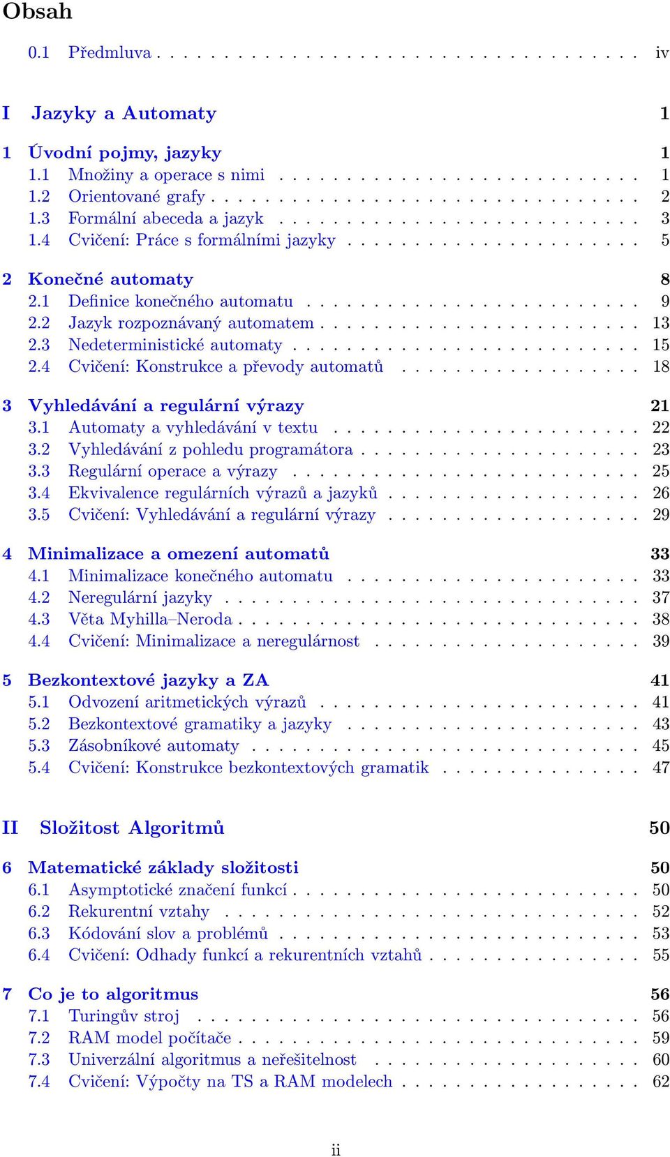 2 Jzyk rozpoznávný utomtem........................ 13 2.3 Nedeterministické utomty.......................... 15 2.4 Cvičení: Konstrukce převody utomtů.................. 18 3 Vyhledávání regulární výrzy 21 3.