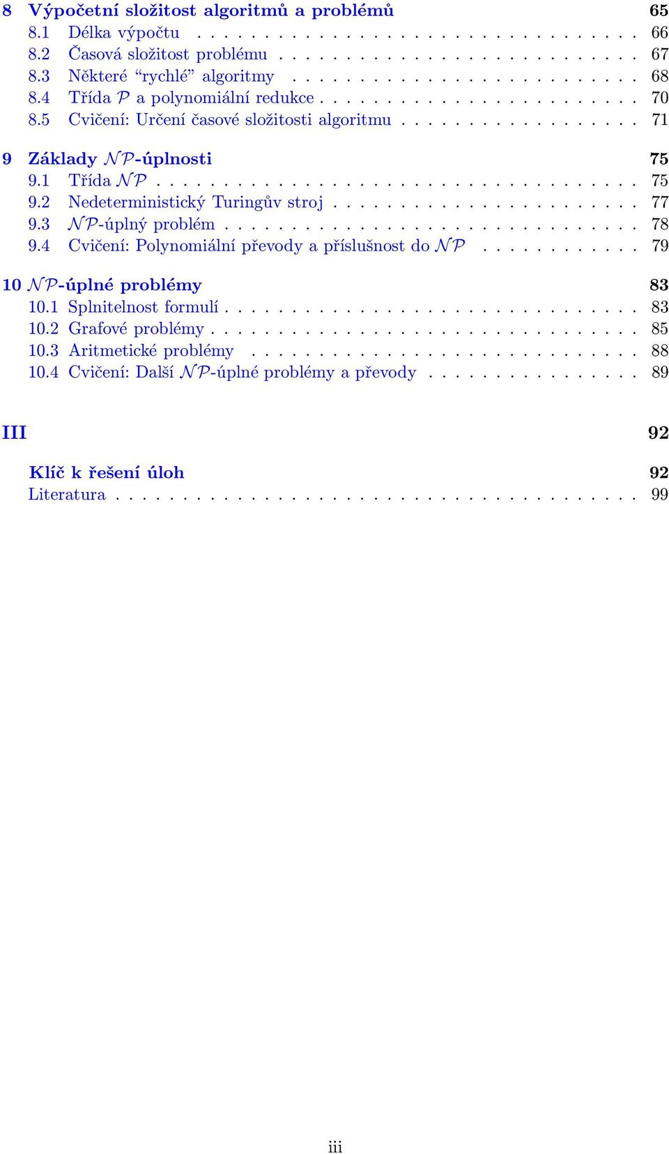 ...................... 77 9.3 N P-úplný prolém............................... 78 9.4 Cvičení: Polynomiální převody příslušnost do N P............ 79 10 N P-úplné prolémy 83 10.1 Splnitelnost formulí.