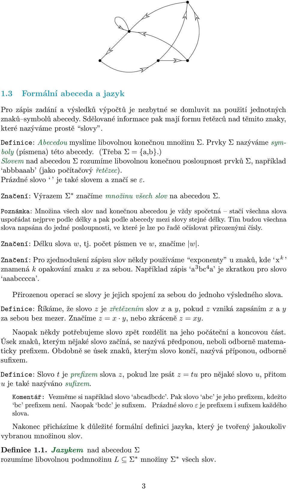 ) Slovem nd ecedou Σ rozumíme liovolnou konečnou posloupnost prvků Σ, npříkld (jko počítčový řetězec). Prázdné slovo je tké slovem znčí se ε. Znčení: Výrzem Σ znčíme množinu všech slov n ecedou Σ.