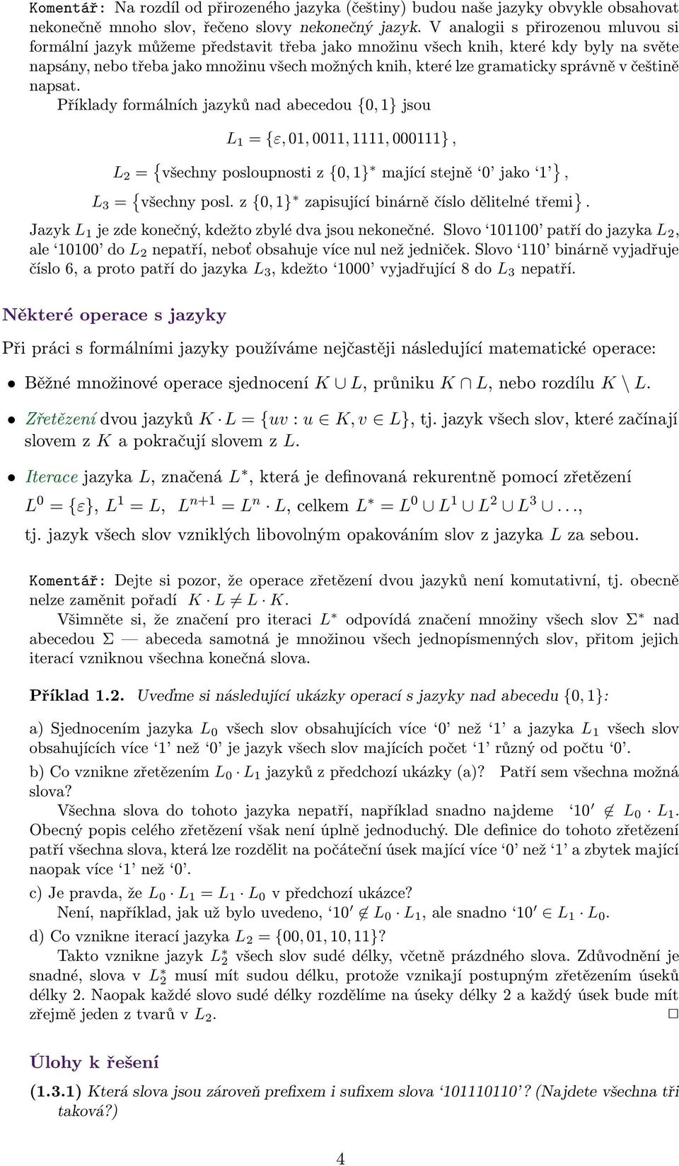 npst. Příkldy formálních jzyků nd ecedou {0, 1} jsou L 1 = {ε, 01, 0011, 1111, 000111}, L 2 = { všechny posloupnosti z {0, 1} mjící stejně 0 jko 1 }, L 3 = { všechny posl.