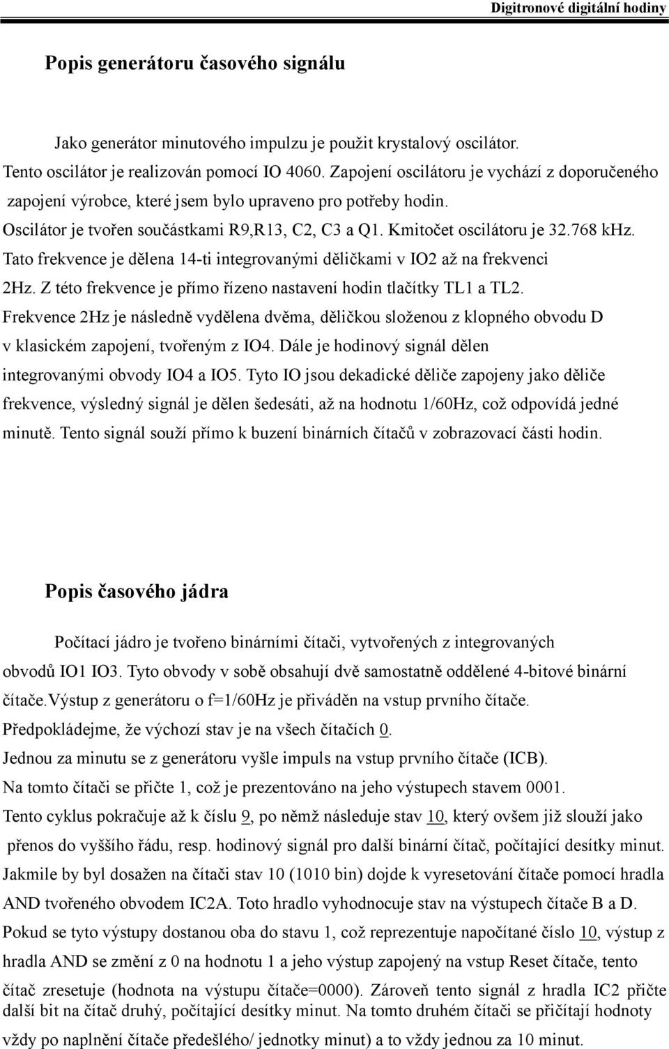 Tato frekvence je dělena 14-ti integrovanými děličkami v IO2 až na frekvenci 2Hz. Z této frekvence je přímo řízeno nastavení hodin tlačítky TL1 a TL2.