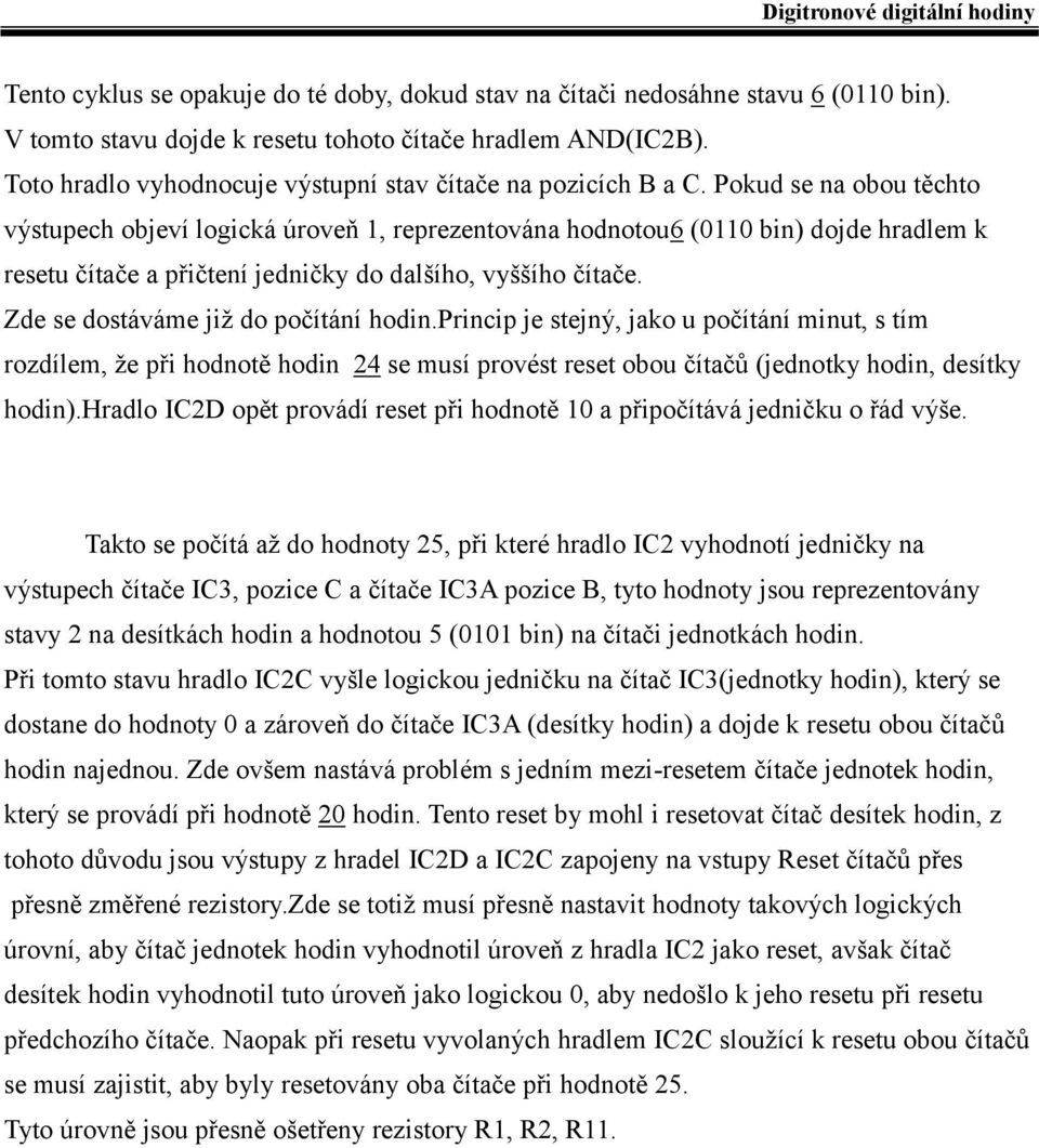 Pokud se na obou těchto výstupech objeví logická úroveň 1, reprezentována hodnotou6 (0110 bin) dojde hradlem k resetu čítače a přičtení jedničky do dalšího, vyššího čítače.