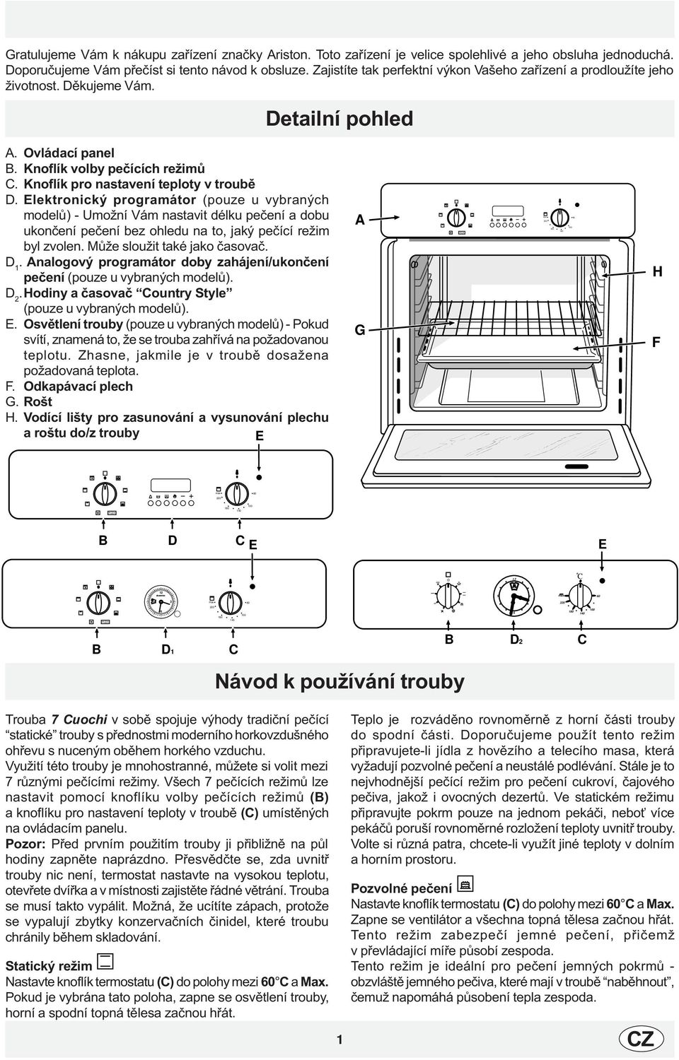 Knoflík pro nastavení teploty v troubì D. Elektronický programátor (pouze u vybraných modelù) - Umožní Vám nastavit délku peèení a dobu ukonèení peèení bez ohledu na to, jaký peèící režim byl zvolen.