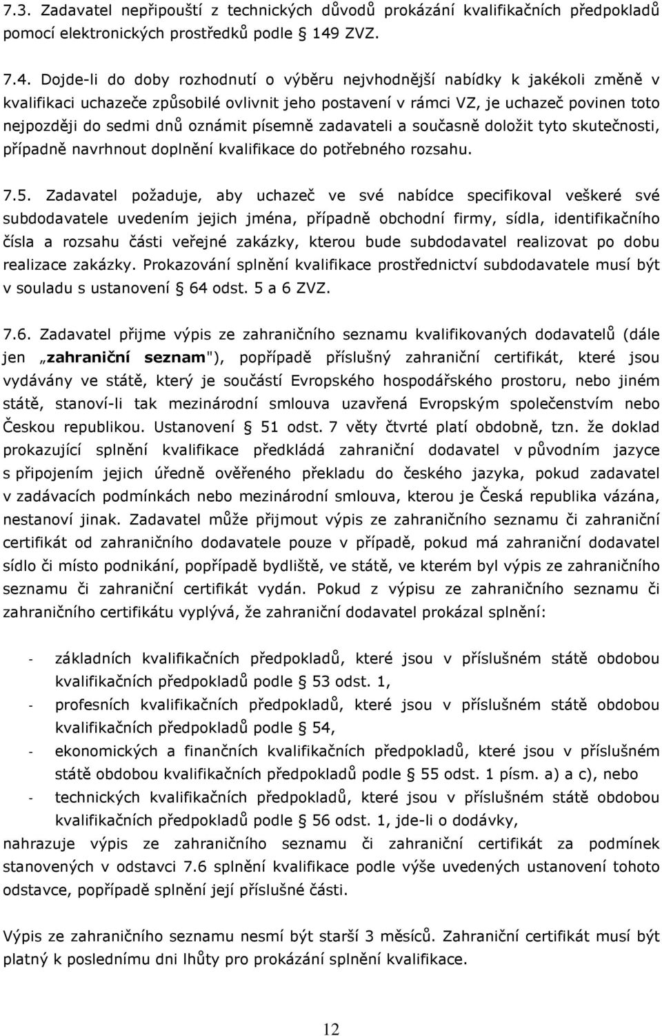 Dojde-li do doby rozhodnutí o výběru nejvhodnější nabídky k jakékoli změně v kvalifikaci uchazeče způsobilé ovlivnit jeho postavení v rámci VZ, je uchazeč povinen toto nejpozději do sedmi dnů oznámit