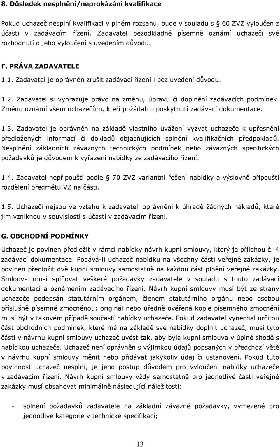 Zadavatel si vyhrazuje právo na změnu, úpravu či doplnění zadávacích podmínek. Změnu oznámí všem uchazečům, kteří požádali o poskytnutí zadávací dokumentace. 1.3.