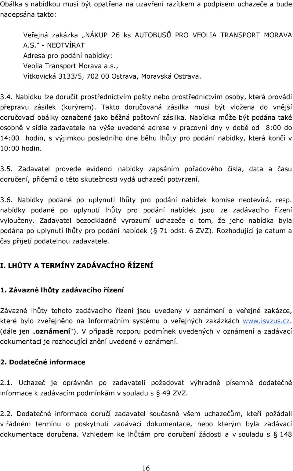 Nabídku lze doručit prostřednictvím pošty nebo prostřednictvím osoby, která provádí přepravu zásilek (kurýrem).