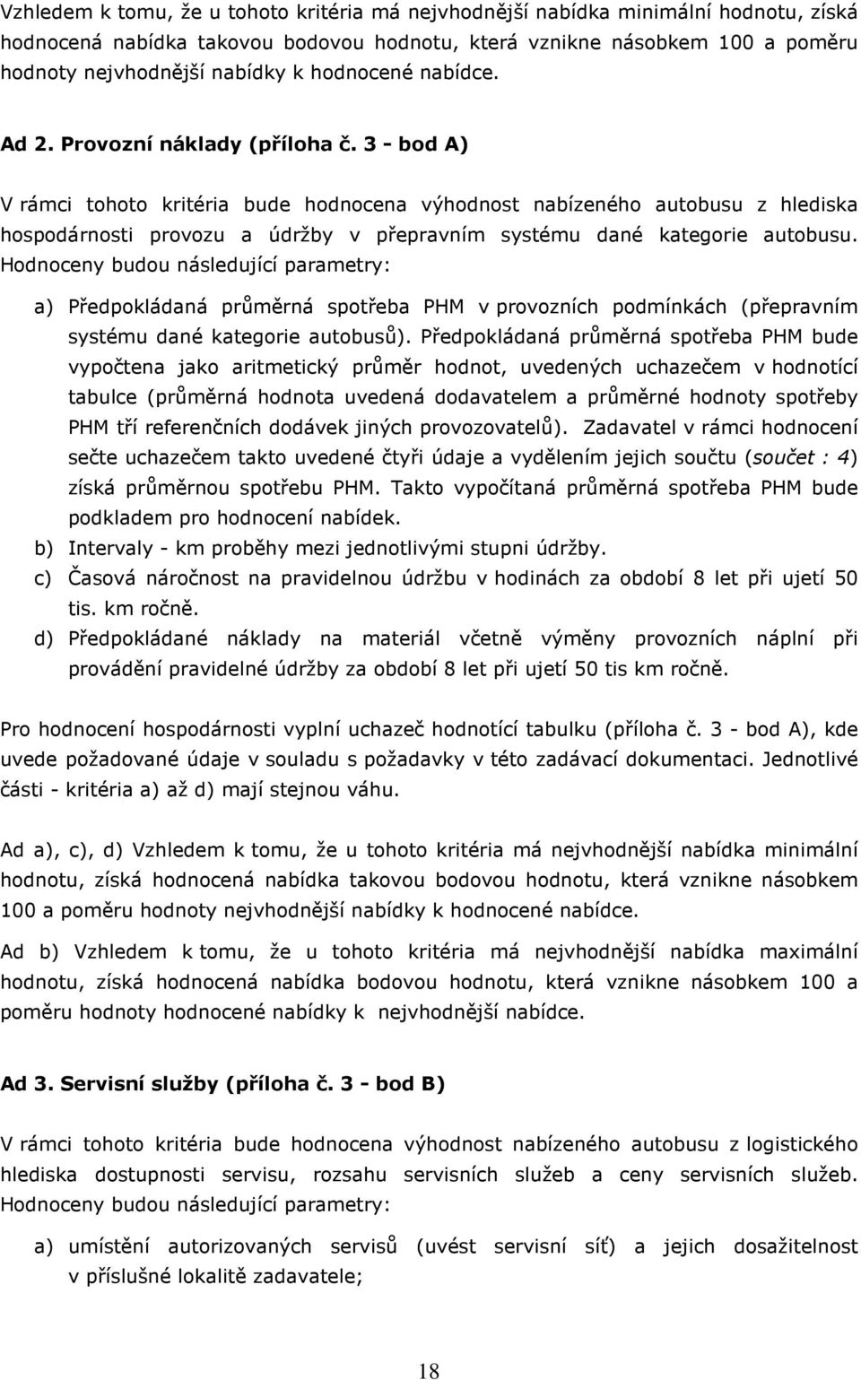 3 - bod A) V rámci tohoto kritéria bude hodnocena výhodnost nabízeného autobusu z hlediska hospodárnosti provozu a údržby v přepravním systému dané kategorie autobusu.