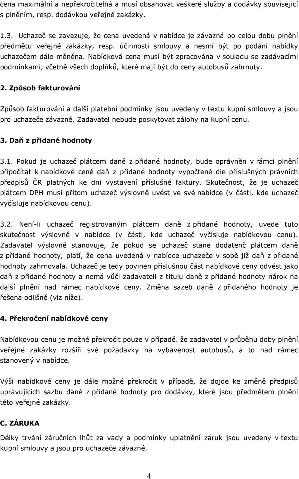 Nabídková cena musí být zpracována v souladu se zadávacími podmínkami, včetně všech doplňků, které mají být do ceny autobusů zahrnuty. 2.