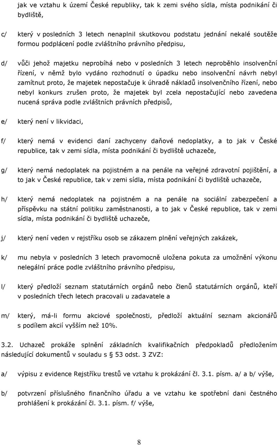 proto, že majetek nepostačuje k úhradě nákladů insolvenčního řízení, nebo nebyl konkurs zrušen proto, že majetek byl zcela nepostačující nebo zavedena nucená správa podle zvláštních právních