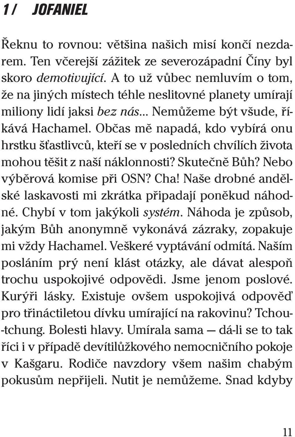 Občas mě napadá, kdo vybírá onu hrstku šťastlivců, kteří se v posledních chvílích života mohou těšit z naší náklonnosti? Skutečně Bůh? Nebo výběrová komise při OSN? Cha!