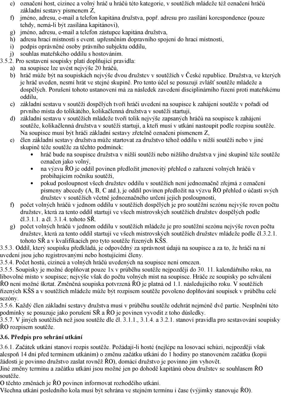 upřesněním dopravního spojení do hrací místnosti, i) podpis oprávněné osoby právního subjektu oddílu, j) souhlas mateřského oddílu s hostováním. 3.5.2.