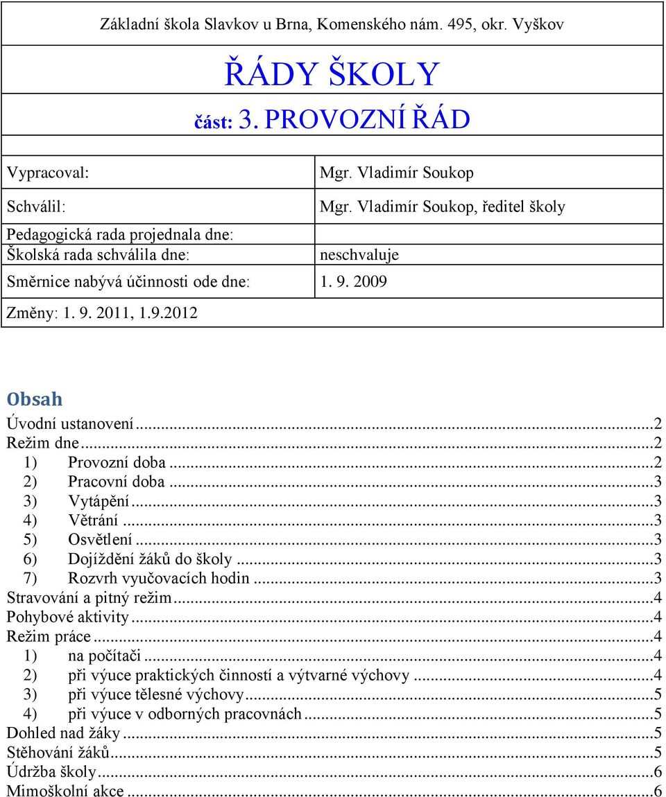 9.2012 Obsah Úvodní ustanovení... 2 Režim dne... 2 1) Provozní doba... 2 2) Pracovní doba... 3 3) Vytápění... 3 4) Větrání... 3 5) Osvětlení... 3 6) Dojíždění žáků do školy.