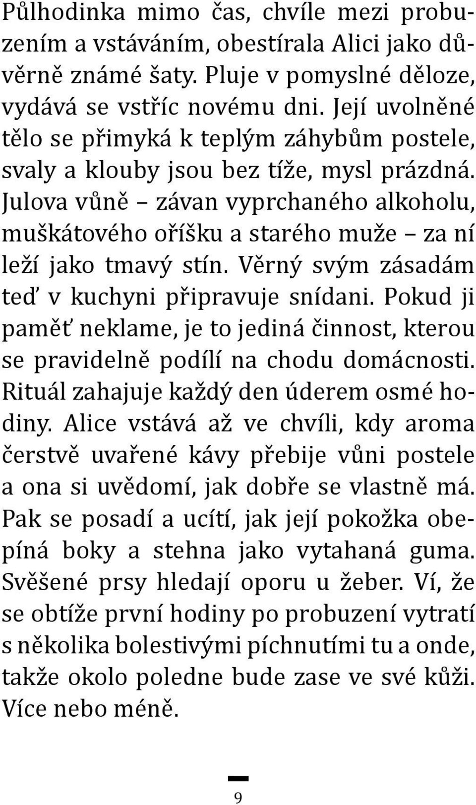 Julova vůně závan vyprchaného alkoholu, muškátového oříšku a starého muže za ní leží jako tmavý stín. Věrný svým zásadám teď v kuchyni připravuje snídani.