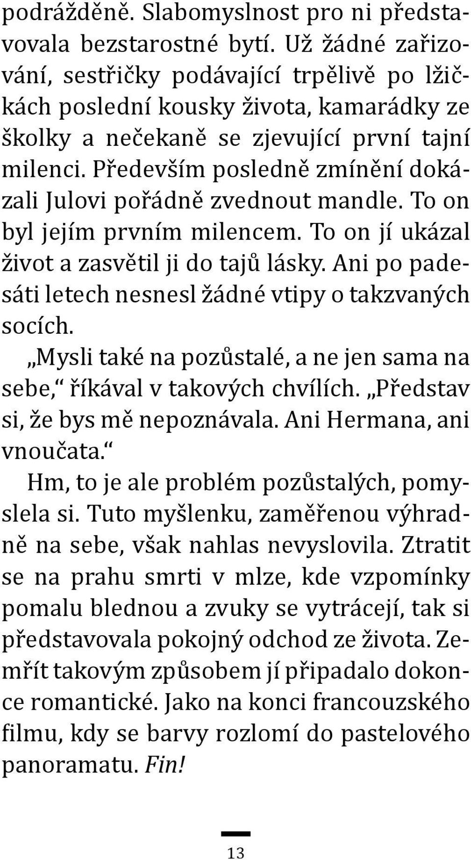 Především posledně zmínění dokázali Julovi pořádně zvednout mandle. To on byl jejím prvním milencem. To on jí ukázal život a zasvětil ji do tajů lásky.