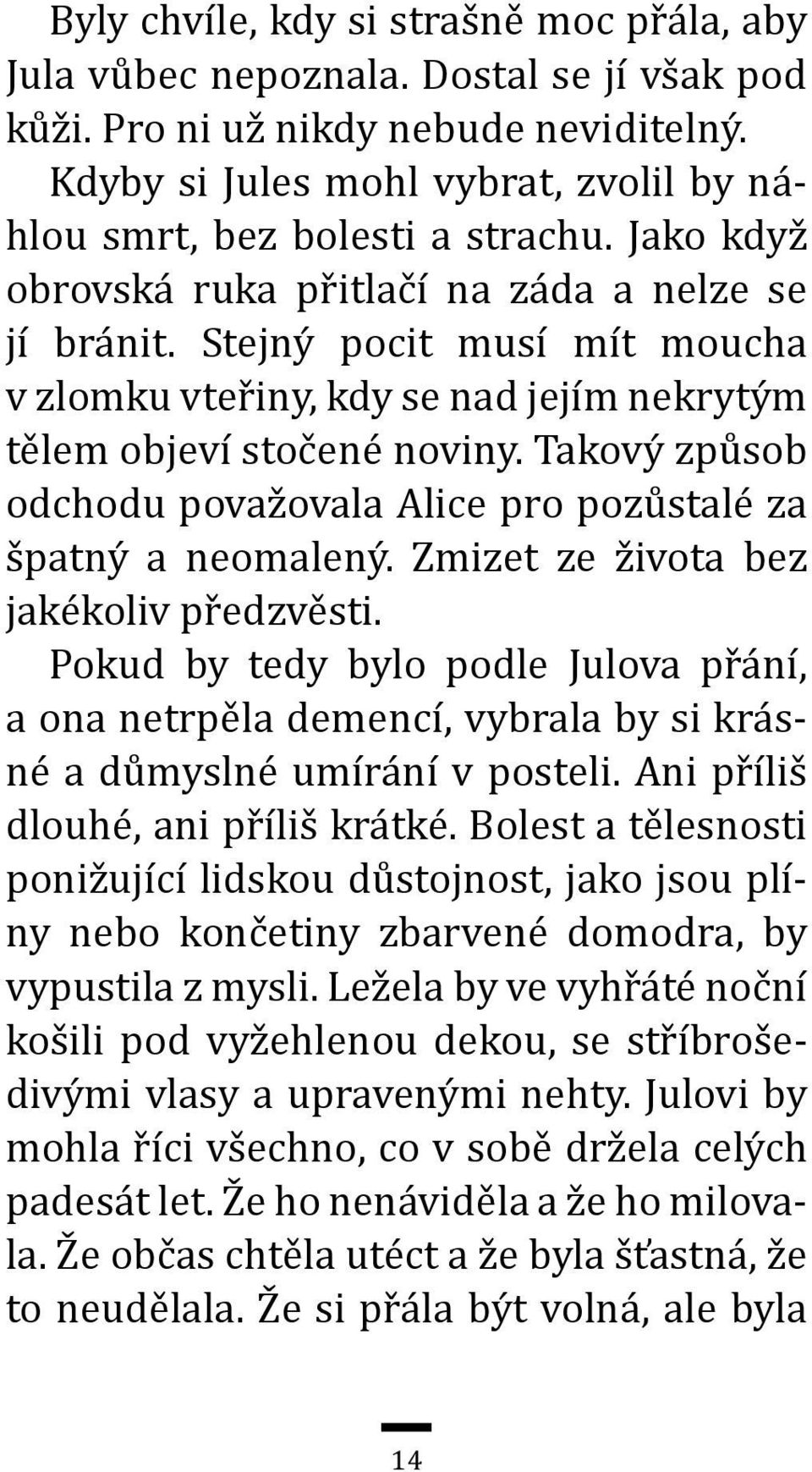 Stejný pocit musí mít moucha v zlomku vteřiny, kdy se nad jejím nekrytým tělem objeví stočené noviny. Takový způsob odchodu považovala Alice pro pozůstalé za špatný a neomalený.