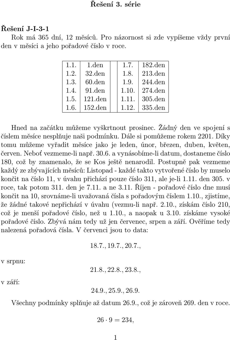 Žádný den ve spojení s číslem měsíce nesplňuje naši podmínku. Dále si pomůžeme rokem 2201. Díky tomu můžeme vyřadit měsíce jako je leden, únor, březen, duben, květen, červen. Neboť vezmeme-li např.