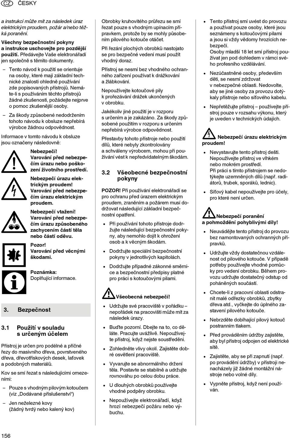 Nemáte-li s používáním těchto přístrojů žádné zkušenosti, požádejte nejprve o pomoc zkušenější osoby. Za škody způsobené nedodržením tohoto návodu k obsluze nepřebírá výrobce žádnou odpovědnost.