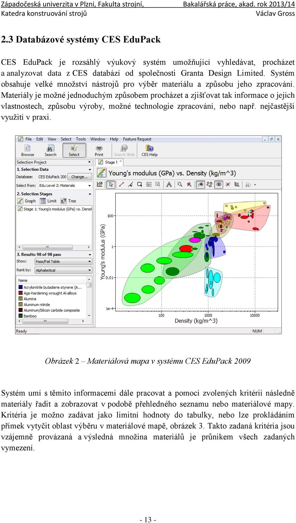 Materiály je možné jednoduchým způsobem procházet a zjišťovat tak informace o jejich vlastnostech, způsobu výroby, možné technologie zpracování, nebo např. nejčastější využití v praxi.