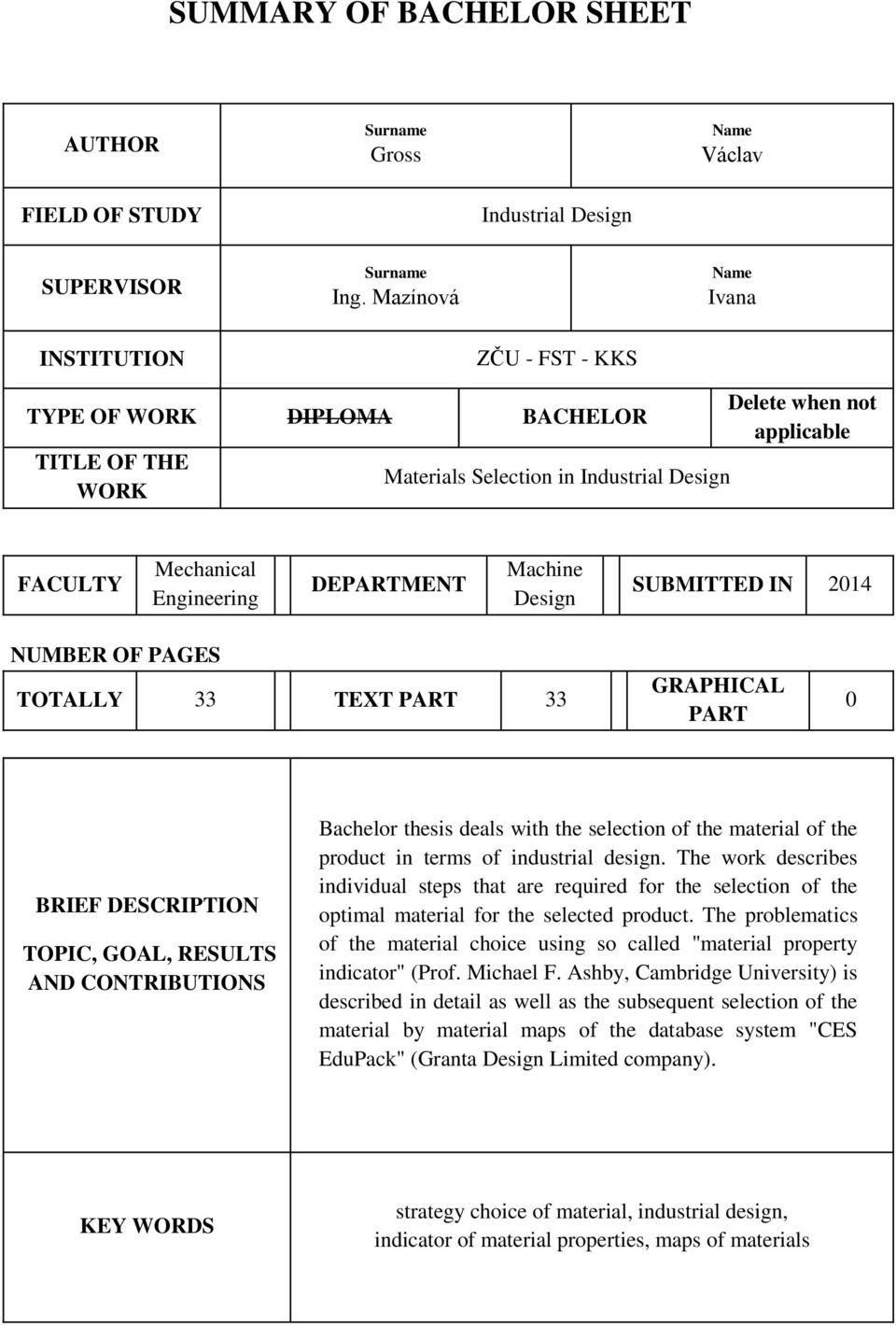 DEPARTMENT Machine Design SUBMITTED IN 2014 NUMBER OF PAGES TOTALLY 33 TEXT PART 33 GRAPHICAL PART 0 BRIEF DESCRIPTION TOPIC, GOAL, RESULTS AND CONTRIBUTIONS Bachelor thesis deals with the selection