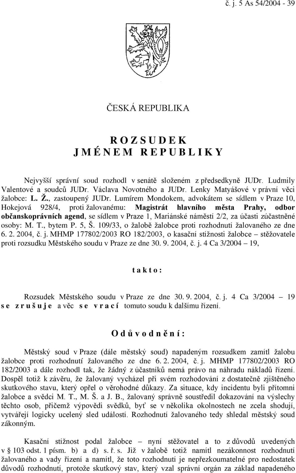 Lumírem Mondokem, advokátem se sídlem v Praze 10, Hokejová 928/4, proti žalovanému: Magistrát hlavního města Prahy, odbor občanskoprávních agend, se sídlem v Praze 1, Mariánské náměstí 2/2, za účasti