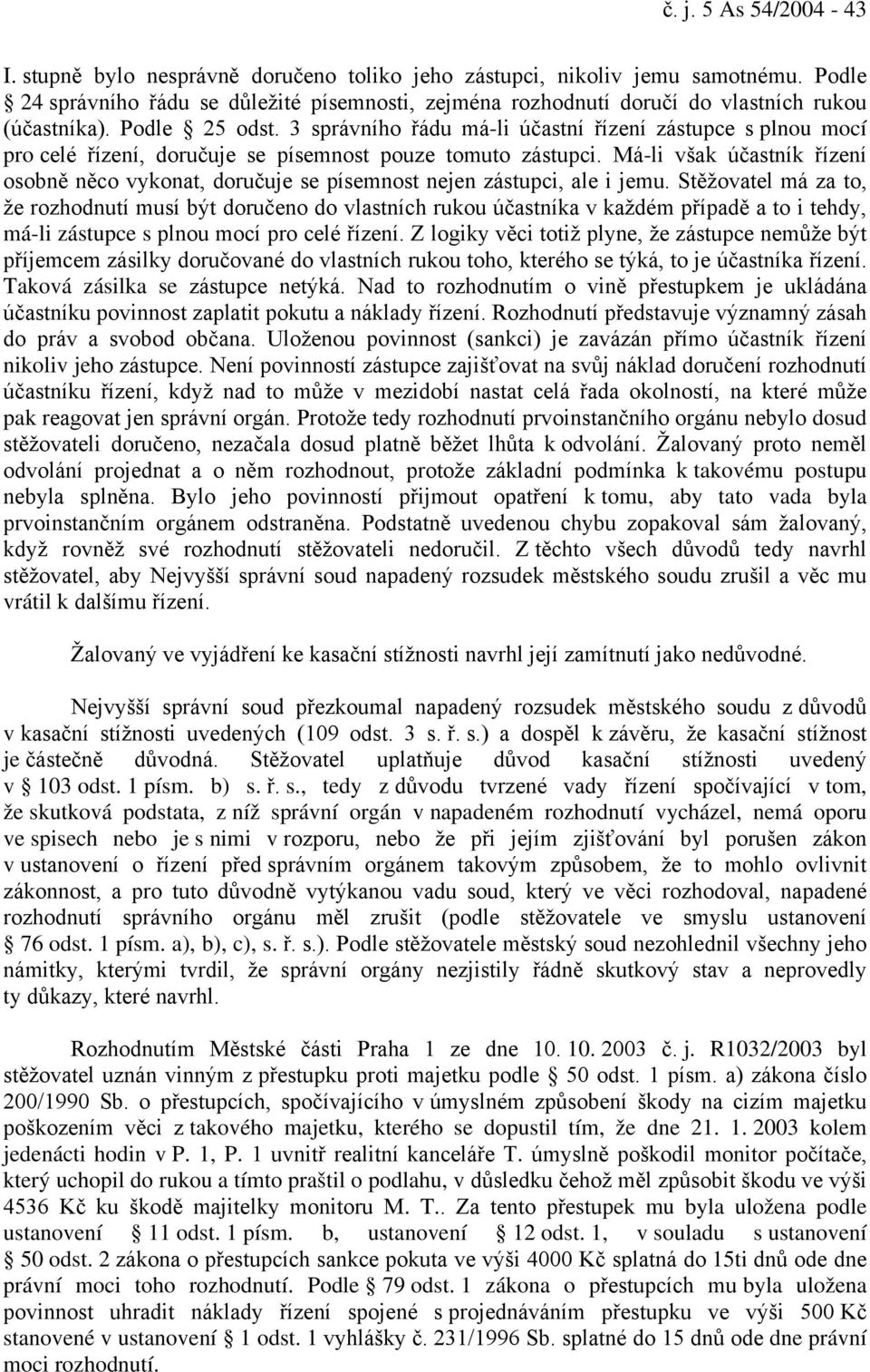 3 správního řádu má-li účastní řízení zástupce s plnou mocí pro celé řízení, doručuje se písemnost pouze tomuto zástupci.