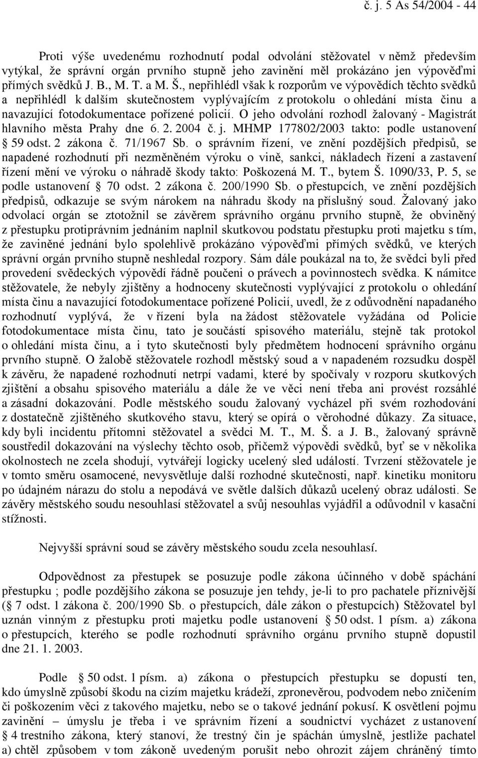 O jeho odvolání rozhodl žalovaný - Magistrát hlavního města Prahy dne 6. 2. 2004 č. j. MHMP 177802/2003 takto: podle ustanovení 59 odst. 2 zákona č. 71/1967 Sb.