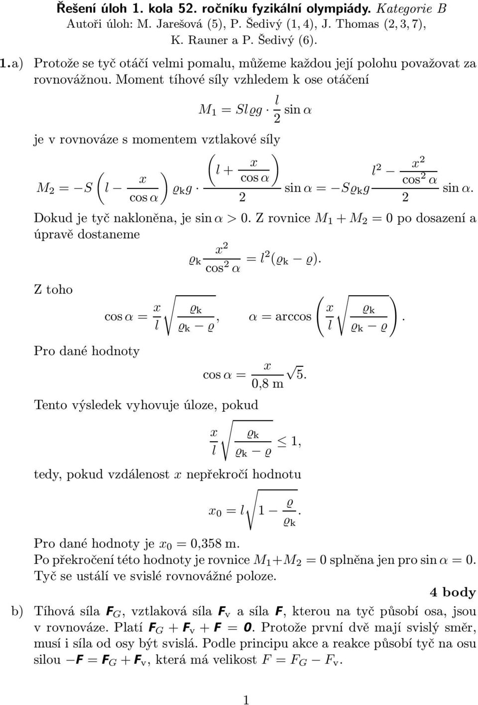 2 Dokudjetyčnakloněna,jesinα >0.Zovnice M 1 + M 2 =0podosazenía úpavě dostaneme x 2 k cos 2 α = l2 ( k ). Ztoho cosα= x l Po dané hodnoty k k, ( ) α=accos x k. l k cosα= x 5.