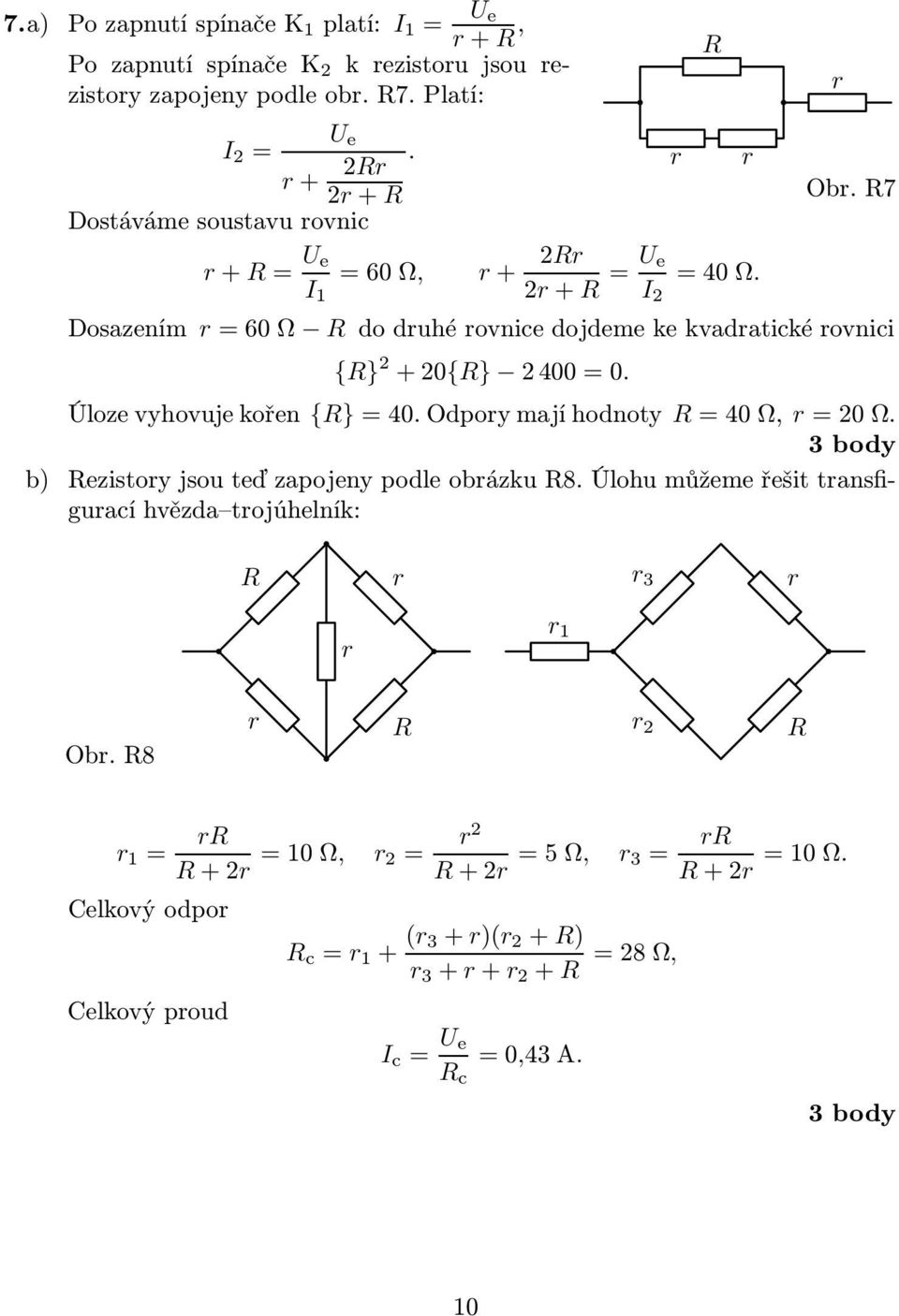 7 Dosazením =60Ω doduhéovnicedojdemekekvadatickéovnici {} 2 +20{} 2400=0. Úlozevyhovujekořen {}=40.Odpoymajíhodnoty =40Ω, =20Ω.