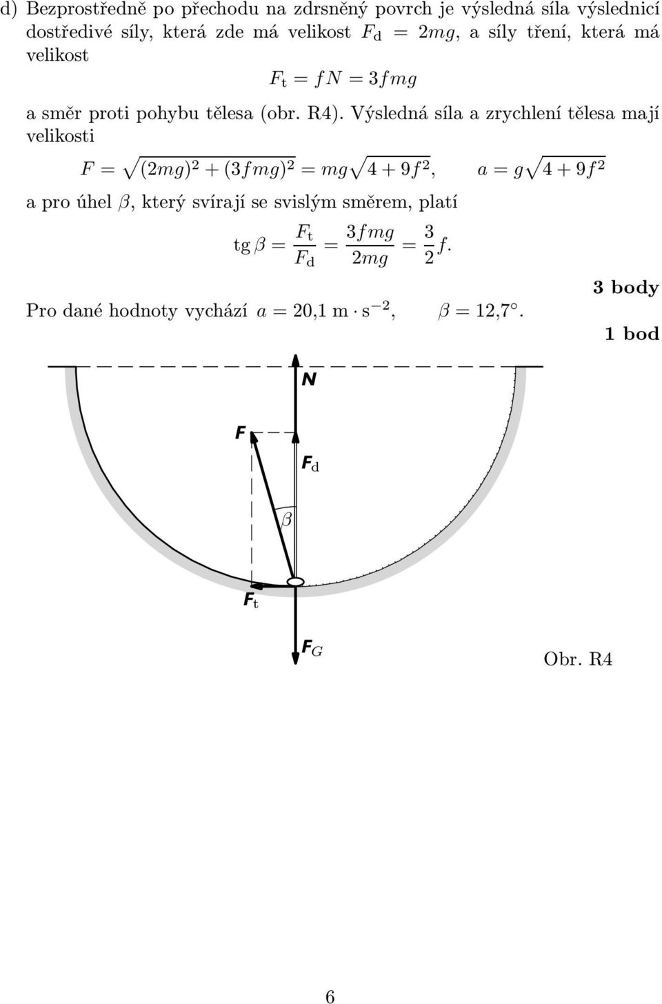 Výsledná síla a zychlení tělesa mají velikosti F= (2mg) 2 +(3fmg) 2 = mg 4+9f 2, a=g 4+9f 2 apoúhel