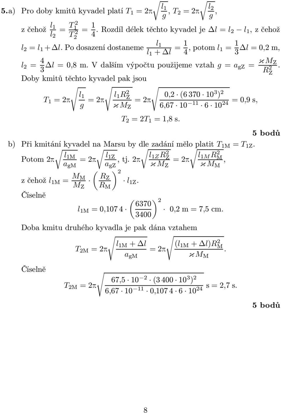 Doby kmitů těchto kyvadel pak jsou l 1g T 1 =2p =2p l 1 Z 2 0,2 (6370 10 3 ) 2 =2p κm Z 6,67 10 11 6 10 24=0,9s, T 2 =2T 1 =1,8s. 5bodů b) PřikmitáníkyvadelnaMasubydlezadáníměloplatit T 1M = T 1Z.