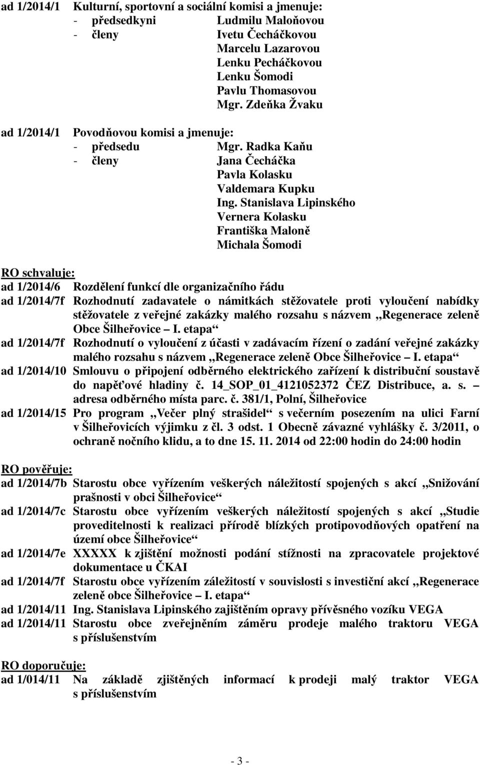 Stanislava Lipinského Vernera Kolasku Františka Maloně Michala Šomodi RO schvaluje: ad 1/2014/6 Rozdělení funkcí dle organizačního řádu ad 1/2014/7f Rozhodnutí zadavatele o námitkách stěžovatele