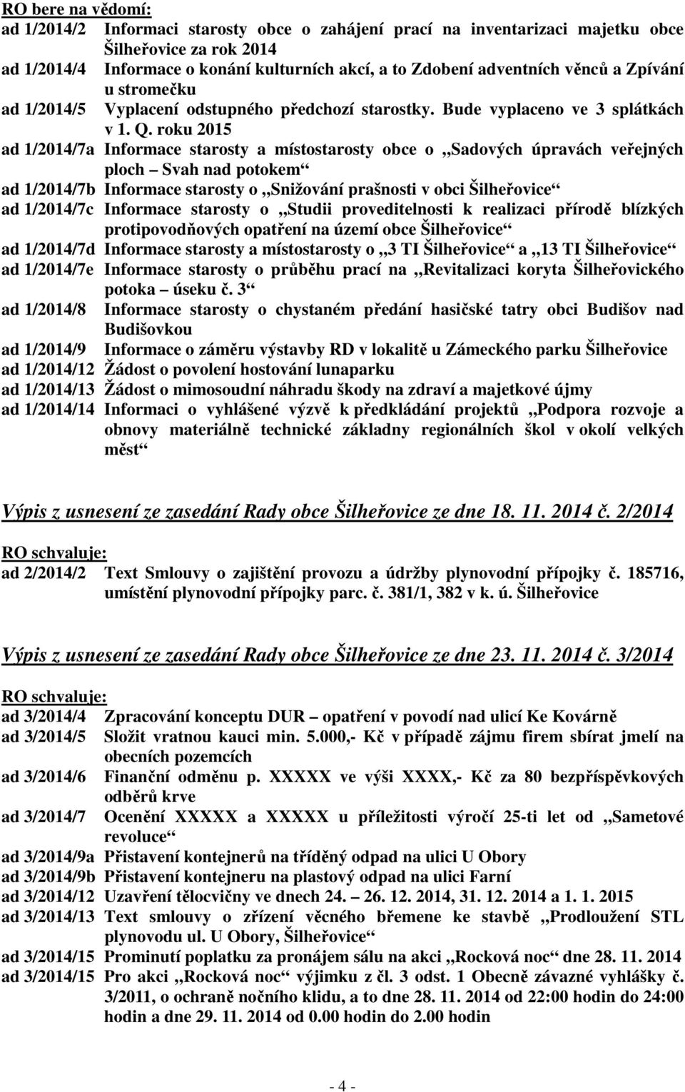 roku 2015 ad 1/2014/7a Informace starosty a místostarosty obce o Sadových úpravách veřejných ploch Svah nad potokem ad 1/2014/7b Informace starosty o Snižování prašnosti v obci Šilheřovice ad