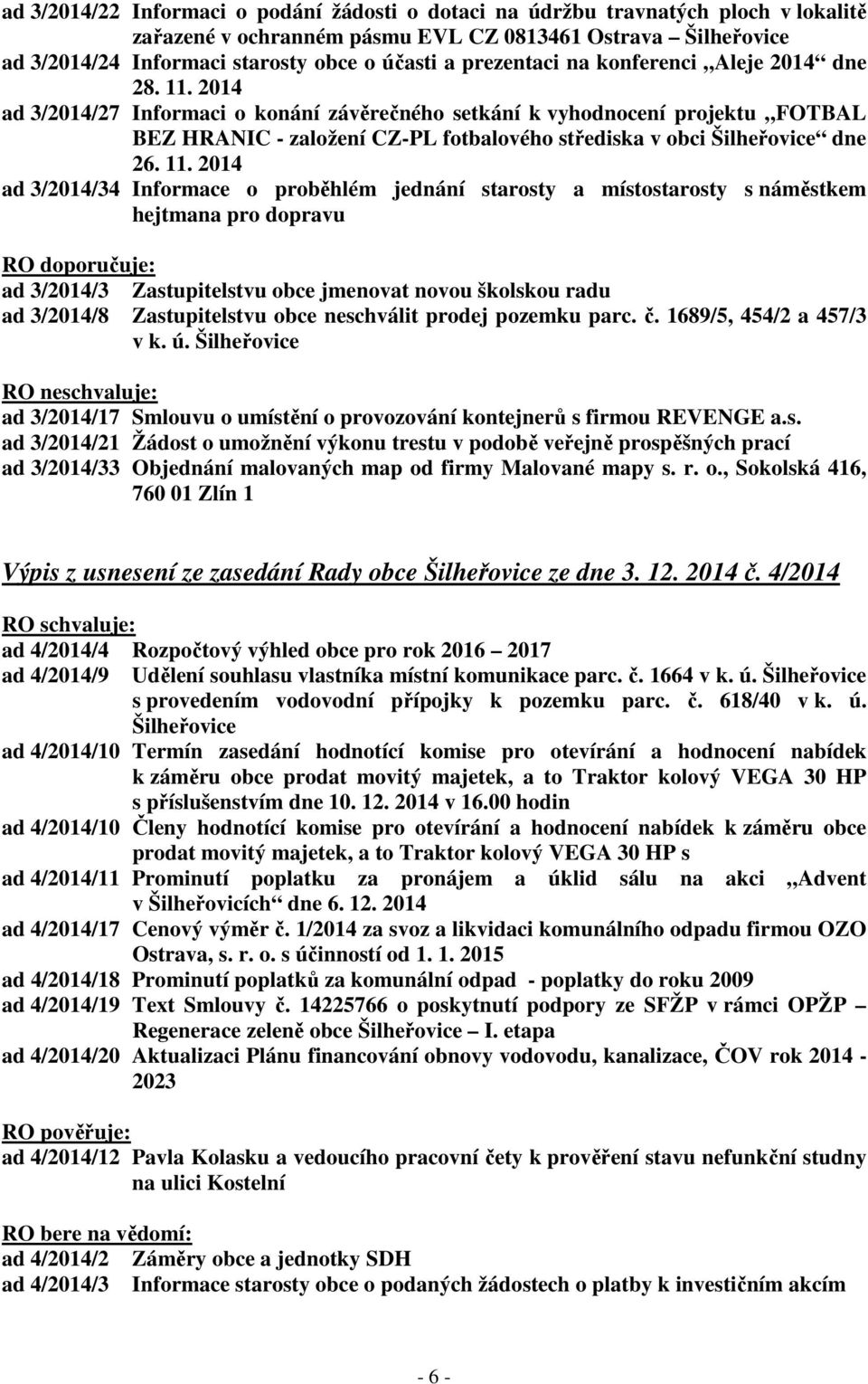 2014 ad 3/2014/27 Informaci o konání závěrečného setkání k vyhodnocení projektu FOTBAL BEZ HRANIC - založení CZ-PL fotbalového střediska v obci Šilheřovice dne 26. 11.