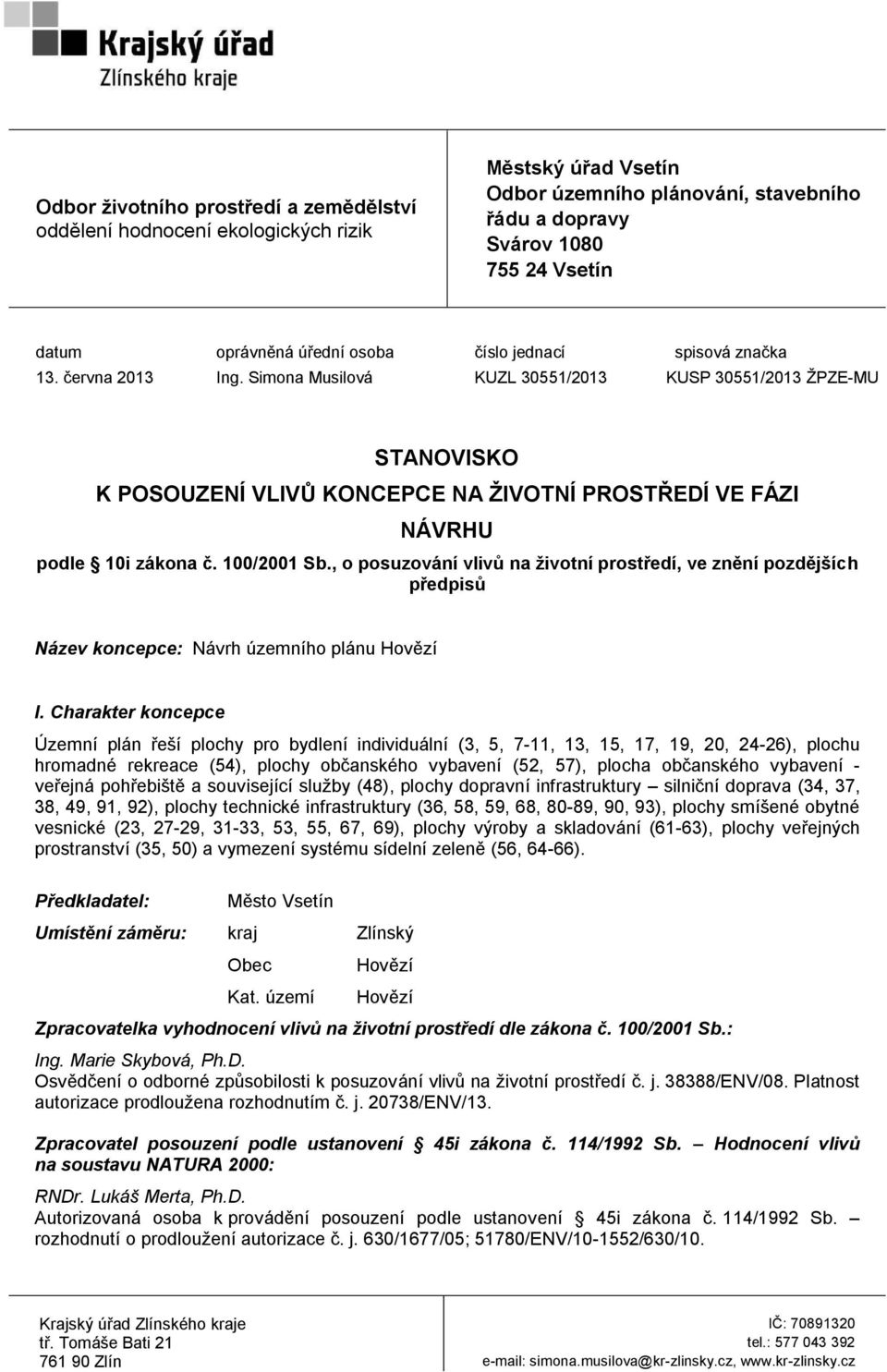 Simona Musilová KUZL 30551/2013 KUSP 30551/2013 ŽPZE-MU STANOVISKO K POSOUZENÍ VLIVŮ KONCEPCE NA ŽIVOTNÍ PROSTŘEDÍ VE FÁZI NÁVRHU podle 10i zákona č. 100/2001 Sb.