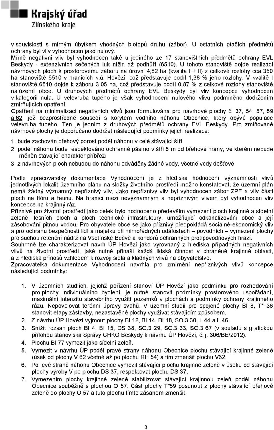 U tohoto stanoviště dojde realizací návrhových ploch k prostorovému záboru na úrovni 4,82 ha (kvalita I + II) z celkové rozlohy cca 350 ha stanoviště 6510 v hranicích k.ú. Hovězí, což představuje podíl 1,38 % jeho rozlohy.