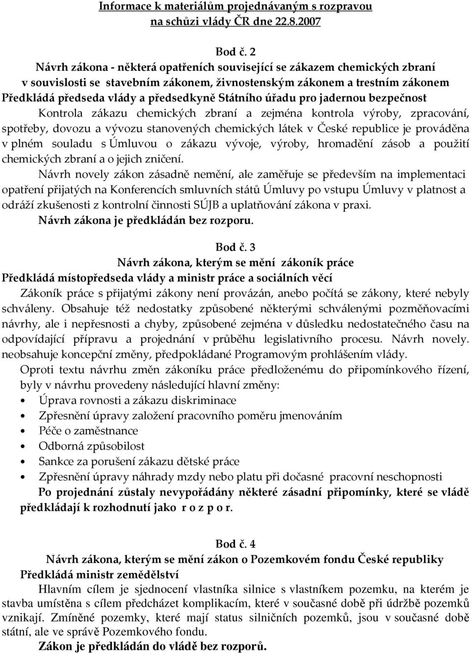 Státního úřadu pro jadernou bezpečnost Kontrola zákazu chemických zbraní a zejména kontrola výroby, zpracování, spotřeby, dovozu a vývozu stanovených chemických látek v České republice je prováděna v