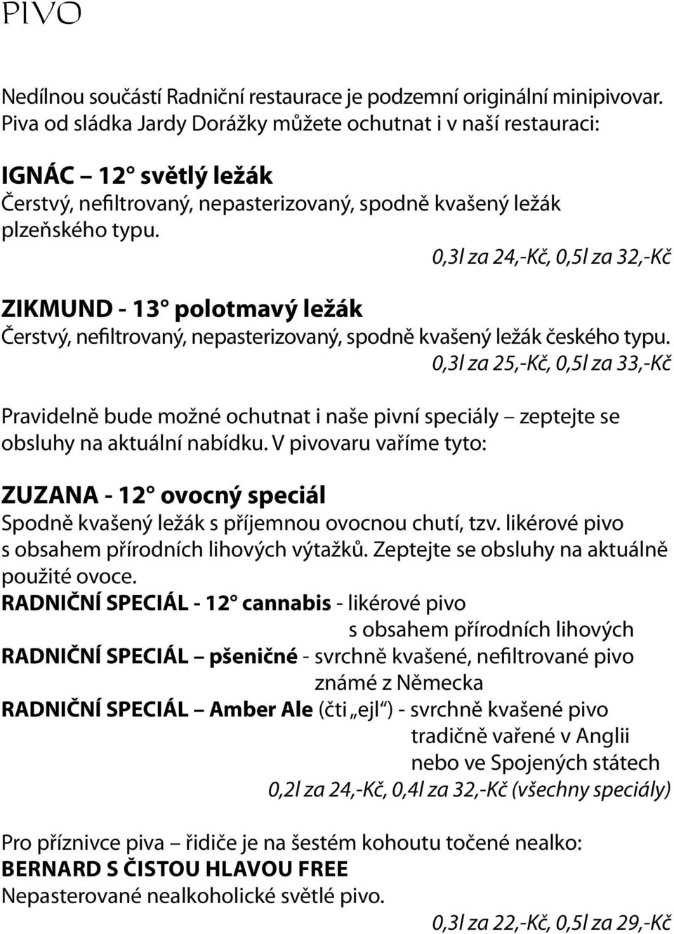 0,3l za 24,-Kč, 0,5l za 32,-Kč ZIKMUND - 13 polotmavý ležák Čerstvý, nefiltrovaný, nepasterizovaný, spodně kvašený ležák českého typu.