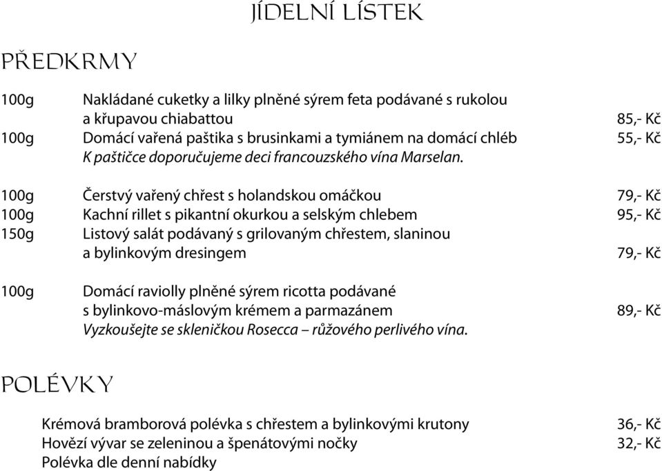 100g Čerstvý vařený chřest s holandskou omáčkou 79,- Kč 100g Kachní rillet s pikantní okurkou a selským chlebem 95,- Kč 150g Listový salát podávaný s grilovaným chřestem, slaninou a bylinkovým