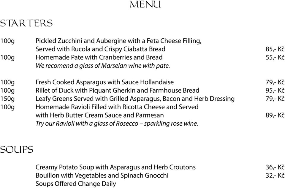 100g Fresh Cooked Asparagus with Sauce Hollandaise 79,- Kč 100g Rillet of Duck with Piquant Gherkin and Farmhouse Bread 95,- Kč 150g Leafy Greens Served with Grilled Asparagus, Bacon and