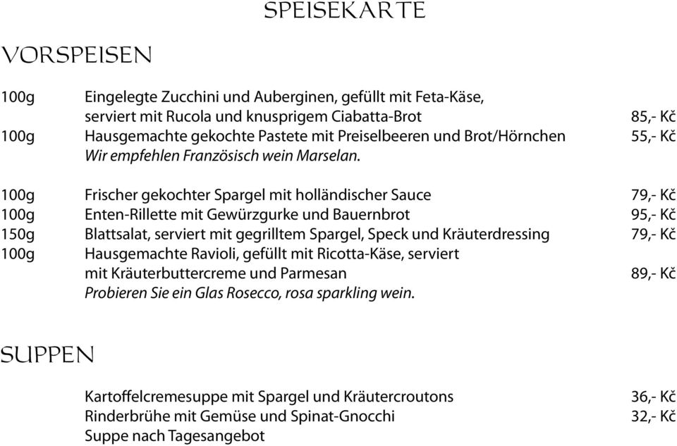 100g Frischer gekochter Spargel mit holländischer Sauce 79,- Kč 100g Enten-Rillette mit Gewürzgurke und Bauernbrot 95,- Kč 150g Blattsalat, serviert mit gegrilltem Spargel, Speck und