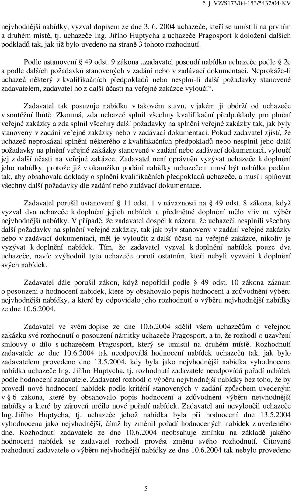 9 zákona zadavatel posoudí nabídku uchazeče podle 2c a podle dalších požadavků stanovených v zadání nebo v zadávací dokumentaci.