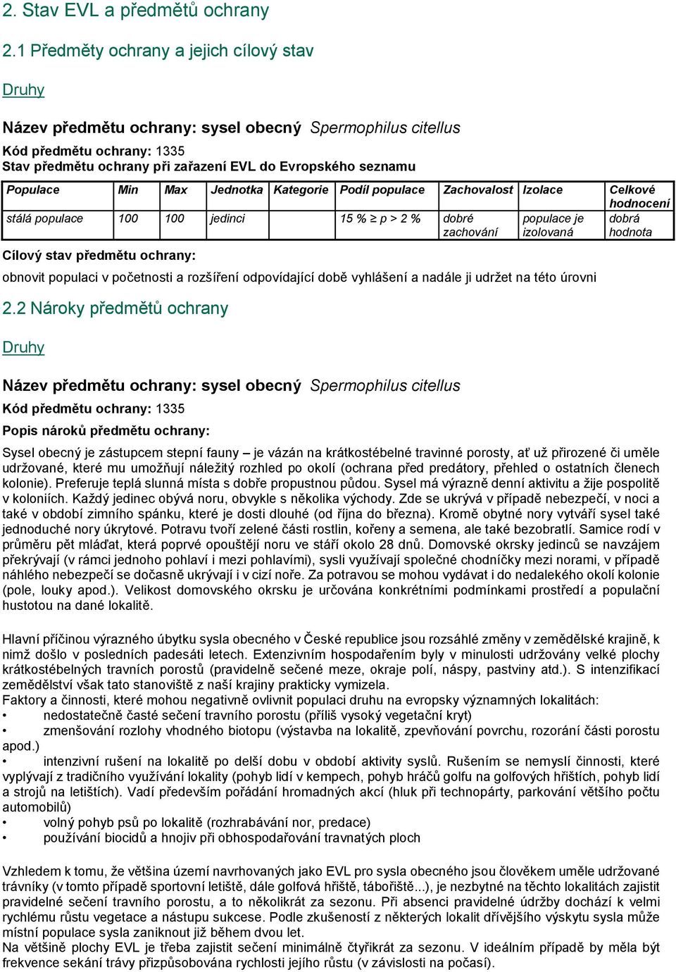 Populace Min Max Jednotka Kategorie Podíl populace Zachovalost Izolace Celkové hodnocení stálá populace 100 100 jedinci 15 % p > 2 % dobré zachování populace je izolovaná dobrá hodnota Cílový stav