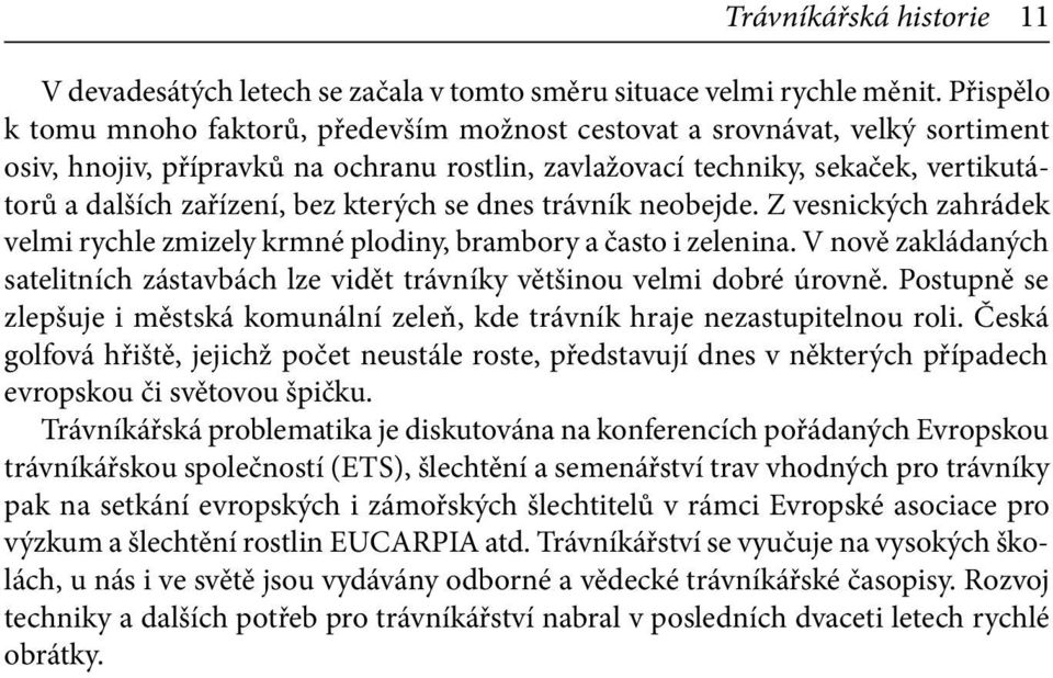 kterých se dnes trávník neobejde. Z vesnických zahrádek velmi rychle zmizely krmné plodiny, brambory a často i zelenina.