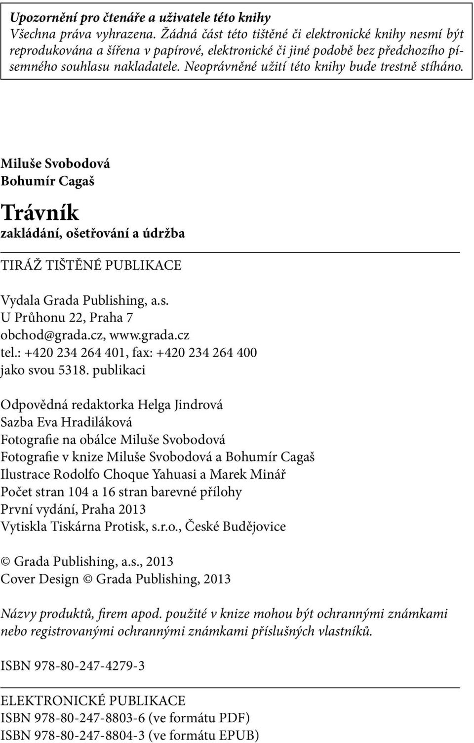 Neoprávněné užití této knihy bude trestně stíháno. Miluše Svobodová Bohumír Cagaš Trávník zakládání, ošetřování a údržba TIRÁŽ TIŠTĚNÉ PUBLIKACE Vydala Grada Publishing, a.s. U Průhonu 22, Praha 7 obchod@grada.