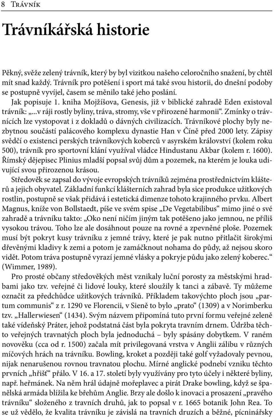 kniha Mojžíšova, Genesis, již v biblické zahradě Eden existoval trávník:...v ráji rostly byliny, tráva, stromy, vše v přirozené harmonii.