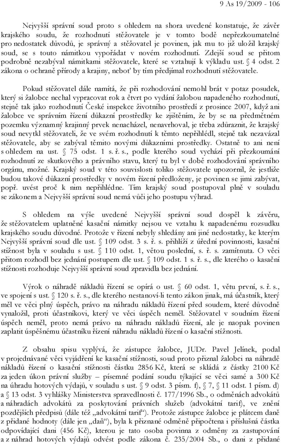 Zdejší soud se přitom podrobně nezabýval námitkami stěžovatele, které se vztahují k výkladu ust. 4 odst. 2 zákona o ochraně přírody a krajiny, neboť by tím předjímal rozhodnutí stěžovatele.