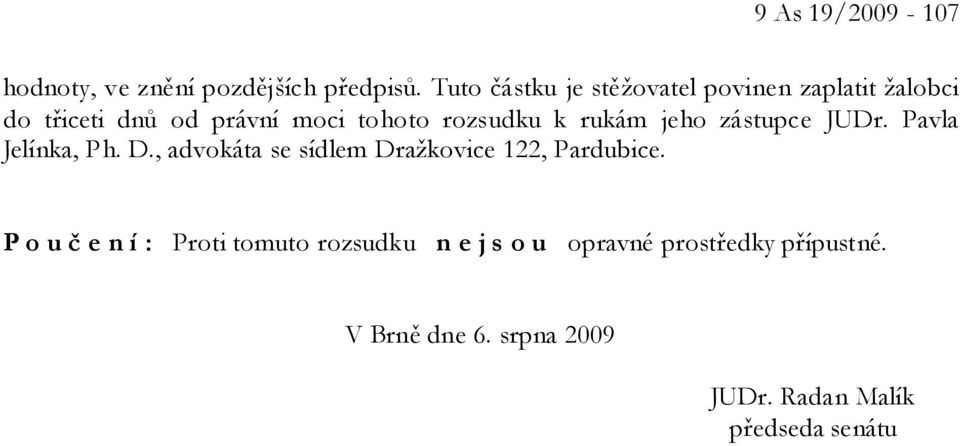 k rukám jeho zástupce JUDr. Pavla Jelínka, Ph. D., advokáta se sídlem Dražkovice 122, Pardubice.