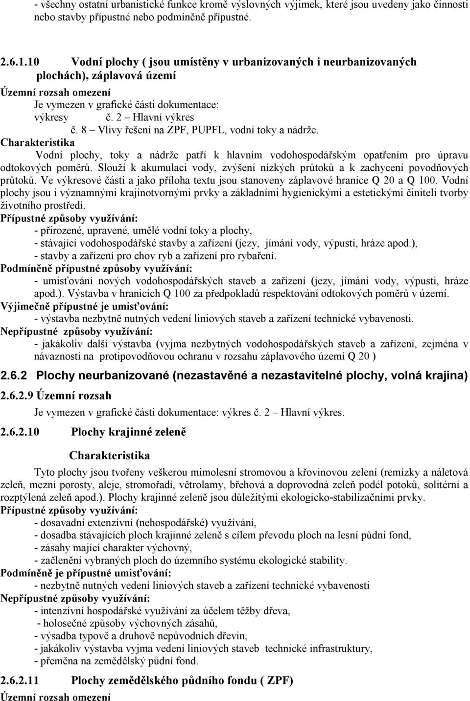 8 Vlivy řešení na ZPF, PUPFL, vodní toky a nádrže. Vodní plochy, toky a nádrže patří k hlavním vodohospodářským opatřením pro úpravu odtokových poměrů.