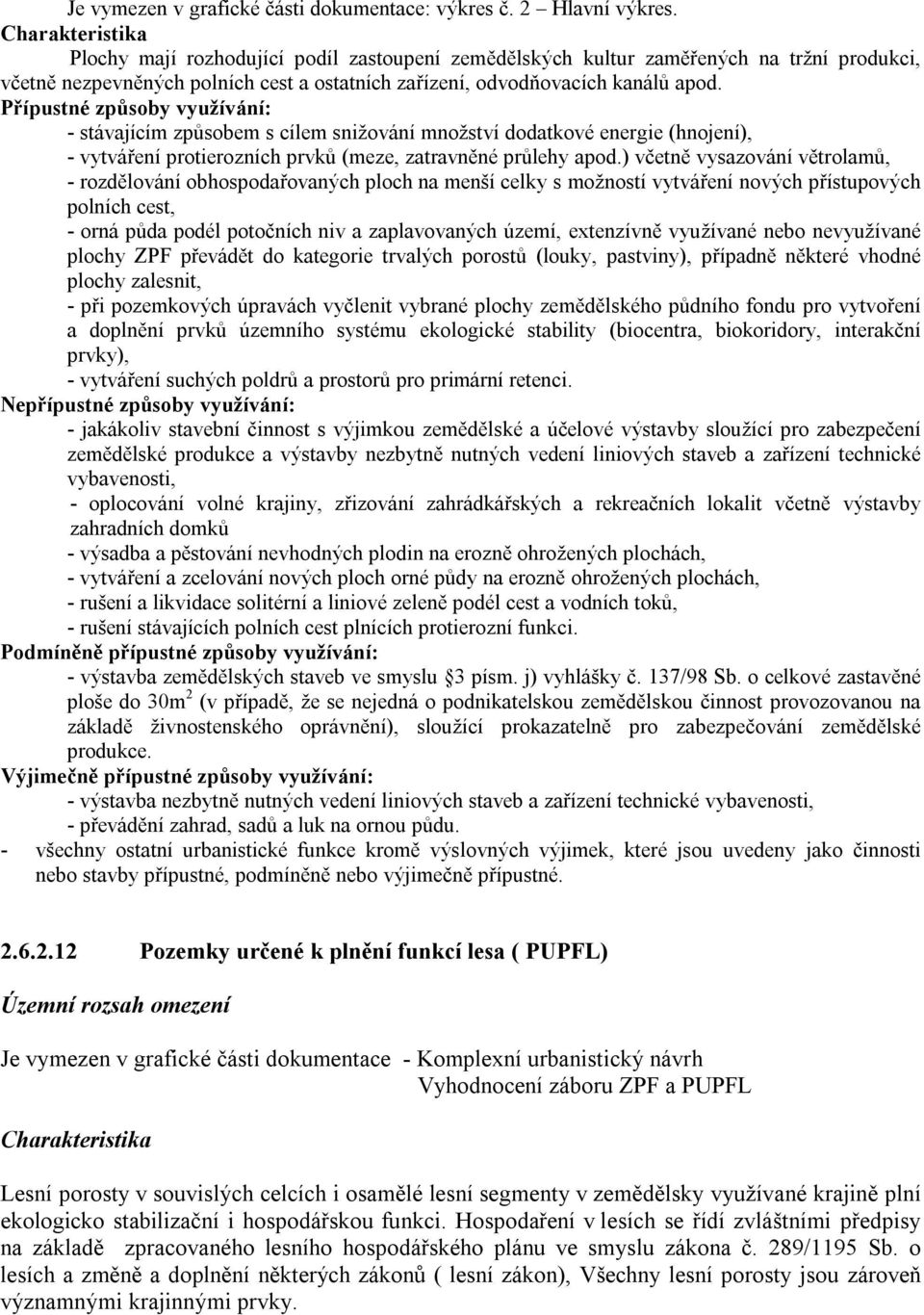 Přípustné způsoby využívání: - stávajícím způsobem s cílem snižování množství dodatkové energie (hnojení), - vytváření protierozních prvků (meze, zatravněné průlehy apod.