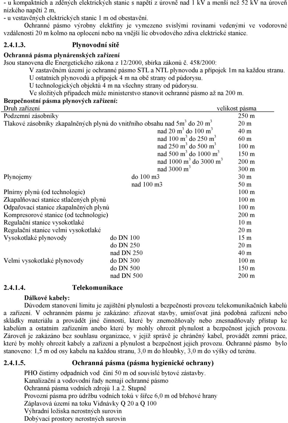 Plynovodní sítě Ochranná pásma plynárenských zařízení Jsou stanovena dle Energetického zákona z 12/2000, sbírka zákonů č.